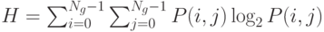 H=\sum_{i=0}^{N_g-1}\sum_{j=0}^{N_g-1}P(i,j)\log_2 P(i,j)
