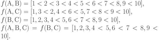 f(А, В) = [1<2<3<4<5<6<7<{8, 9}<10],\\ f(А, С) = [{1,3}<{2, 4}<6<{5, 7}<8<9<10],\\ f(В, С) = [{1,2,3,4}<{5,6} <7<{8,9}<10],\\ f(А, В, С) = f(В, С) = [{1,2,3,4} <{5,6}<7<{8, 9}<10] .