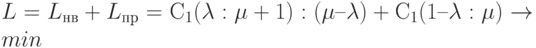 L = L_{\text{нв}} + L_{\text{пр}} = С_1(\lambda : \mu + 1) : (\mu – \lambda) + С_1(1 – \lambda : \mu)\rightarrow  min