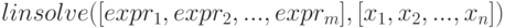 linsolve([expr_1,expr_2,... ,expr_m], [x_1,x_2,... ,x_n])