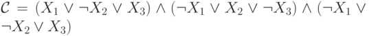 \mathcal{C}=(X_1 \vee \neg X_2 \vee X_3) \wedge (\neg X_1 \vee  X_2 \vee
\neg X_3) \wedge 
(\neg X_1 \vee \neg X_2 \vee X_3)