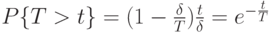 P \{T > t\} = (1 - \frac{\delta}{T})\frac{t}{\delta} = e^{-\frac{t}{T}}