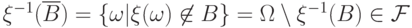 \xi^{-1}(\overline B)=\{\omega | \xi(\omega)\not\in
B\}=\Omega\setminus{\xi^{-1}(B)}
\in\mathcal F