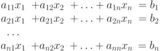 
\begin{array}{cccc}
a_{11}x_1 & +a_{12}x_2 & +\ldots +a_{1n}x_n & =b_1\\
a_{21}x_1 & +a_{21}x_2 & +\ldots +a_{2n}x_n & =b_2\\
\ldots\\
a_{n1}x_1 & +a_{n2}x_2 & +\ldots +a_{nn}x_n & =b_n\\
\end{array}
