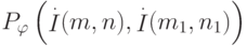 \def\I{\mathop{I}}
P_{\varphi}
\left(
\I\limits^{.}(m,n),\I\limits^{.}(m_1,n_1)
\right)
