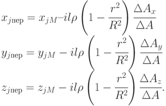 \begin{array}{l}
      x_{j пер} = x_{jM} – il \rho \left(1 - \cfrac{r^2}{R^2}\right
      ) \cfrac{\Delta A_x}{\Delta A}\\
      y_{j пер} = y_{jM} - il \rho \left
      (1 - \cfrac{r^2}{R^2}\right ) \cfrac{\Delta A_y}{\Delta
      A}\\
      z_{j пер} = z_{jM} - il\rho \left
      (1 - \cfrac{r^2}{R^2}\right ) \cfrac{\Delta A_z}{\Delta
      A}.\end{array}