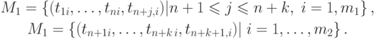 \begin{gathered}
M_1 = \left\{ {(t_{1i} ,\ldots,t_{ni} ,t_{n + j,i} )|n + 1 \leqslant j
\leqslant n + k,\;i = 1,m_1 } \right\}, \\
M_1 = \left\{ {(t_{n + 1i} ,\ldots,t_{n + k\,i} ,t_{n + k + 1,i} )|\;i =
1,\ldots,m_2 } \right\}. \\
\end{gathered}