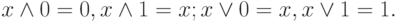 x\land 0 = 0, x\land 1 = x; x\lor 0 = x, x\lor 1 = 1.