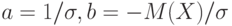 a=1/\sigma,b=-M(X)/\sigma