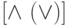 \left[\wedge\ (\vee)\right]