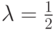 \lambda =\frac{1}{2}