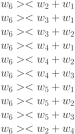 w_6 >< w_2+w_1\\
w_6 >< w_3+w_1\\
w_6 >< w_3+w_2\\
w_6 >< w_4+w_1\\
w_6 >< w_4+w_2\\
w_6 >< w_4+w_3\\
w_6 >< w_5+w_1\\
w_6 >< w_5+w_2\\
w_6 >< w_5+w_3\\
w_6 >< w_2+w_4
