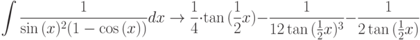 \int{\frac{1}{\sin{(x)^2}(1-\cos{(x)})}}dx\to\frac{1}{4}\cdot \tan{(\frac{1}{2}x)}-\frac{1}{12\tan{(\frac{1}{2}x)^3}}-\frac{1}{2\tan{(\frac{1}{2}x)}}