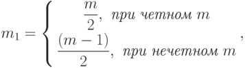 m_1=
\left\{
\begin{gathered}
\frac{m}{2},\textit{ при четном }m \\
\frac{(m-1)}{2},\textit{ при нечетном }m
\end{gathered}
\right.
,