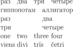 \begin{tabbing}
раз\quad\=два\quad\=три\quad\=четыре\\
\pushtabs гиппопотам\quad\=аллигатор\\
раз\>два\\ три\>четыре\\
\poptabs
one\>two\>three\>four\\
viens\>divi\>tr\a=\i s\>\v{c}etri\\
\end{tabbing}