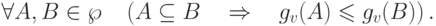 \(
\forall A,B \in \wp \quad \left( {A \subseteq B\quad  \Rightarrow \quad g_v
(A) \leqslant g_v (B)} \right).
\)