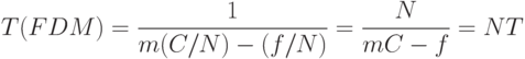 T(FDM)=\frac{1}{m(C/N)-(f/N)}=\frac{N}{mC-f}=NT