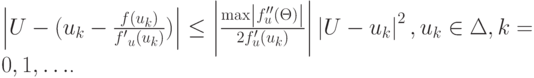 $ \left| U - (u_k - \frac{f (u_k)}{{f^{\prime}}_u (u_k)})\right| \le \left| \frac{\max \left|f^{\prime\prime}_u(\Theta)\right|}{2f^{\prime}_u(u_k)}\right| 
\left|U - u_k\right| ^2, u_k \in \Delta , k = 0, 1, \ldots   $.