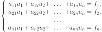 \left\{ \begin{array}{ccc}
{a_{11}u_1  + a_{12}u_2  + & \ldots & + a_{1n}u_n  = f_1 ,} \\ 
{a_{21}u_1  + a_{22}u_2  + & \ldots & + a_{2n}u_n = f_2 ,} \\ 
 & \ldots  &    \\ 
{a_{n1}u_1  + a_{n2}u_2  + & \ldots & + a_{nn}u_n  = f_n .} \\ 
\end{array} \right.