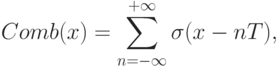 Comb(x) =\sum\limits_{n=-\infty}^{+\infty}\sigma (x - nT),