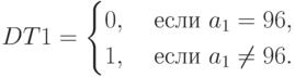 DT1 =
\begin{cases}
0, & \text{ если } a_{1} = 96, \\
1, & \text{ если } a_{1} \ne 96.
\end{cases}