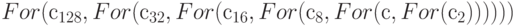 For(с_{128}, For(с_{32}, For(с_{16}, For(с_{8}, For(с, For(с_{2}))))))