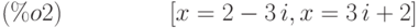 [x=2-3\,i,x=3\,i+2]\leqno{ (\%o2) }