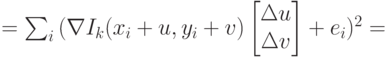 = \sum_i {(\nabla I_k(x_i+u,y_i+v)\begin{bmatrix}
\Delta u \\
\Delta v
\end{bmatrix}+e_i)^2}=