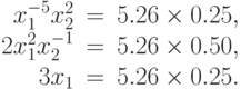 \begin{array}{rcr}
     x_{1}^{-5}x_{2}^{2}&=&5.26\times 0.25, \\
     2x_{1}^{2}x_{2}^{-1}&=&5.26\times 0.50, \\
     3x_{1}&=&5.26\times 0.25.
\end{array}