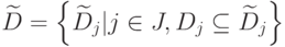 \widetilde{D}=\left\{\widetilde{D}_j|j\in J,D_j\subseteq\widetilde{D}_j\right\}