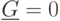 \underline{G}=0