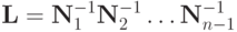 \mathbf{L} = {\mathbf{N}}_1^{- 1}{\mathbf{N}}_2^{- 1} \ldots 
{\mathbf{N}}_{n - 1}^{- 1}