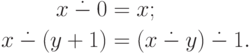 \begin{align*}
x\subtr 0&=x;\\
x\subtr (y+1)&=(x\subtr y)\subtr 1.
\end{align*}