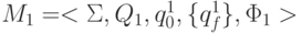 M_{1}= <\Sigma ,  Q_{1}, q_{0}^{1}, \{ q_{f}^{1}\} , \Phi _{1} >