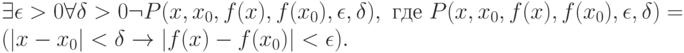 
\exists \epsilon  > 0\forall  \delta  > 0 \neg P(x, x_0 , f(x), f(x_0 ), \epsilon , \delta ), \text{ где }                        
P(x, x_0 , f(x), f(x_0 ), \epsilon , \delta ) = (| x - x_0 | < \delta  \to | f(x) - f(x_0 )| < \epsilon ).
