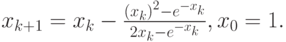 $  x_{k + 1} = x_k - \frac{{(x_k)}^2 - e^{- x_k}}{2x_k - e^{- x_k}}, 
x_0 = 1.  $