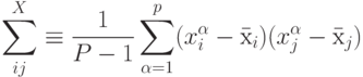 \sum^X_{ij}\equiv\frac{1}{P-1}\sum^p_{\alpha=1}(x^\alpha_i-\mbox{\=x}_i)(x^\alpha_j-\mbox{\=x}_j)