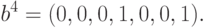 b^4 = ( 0, 0, 0, 1, 0, 0, 1).