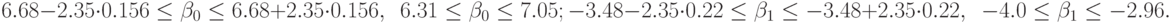 6.68-2.35\cdot 0.156\le \beta_0\le 6.68+2.35\cdot 0.156,\,\,\, 6.31\le \beta_0\le 7.05;\\
-3.48-2.35\cdot 0.22\le \beta_1\le -3.48+2.35\cdot 0.22,\,\,\, -4.0\le \beta_1\le -2.96.