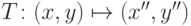 T \colon (x, y) \mapsto (x'', y'')