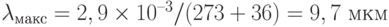 \lambda_{\text{макс}} =  2,9\times 10^{–3}/ (273 + 36) = 9,7 \text{ мкм}