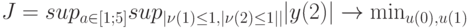 J=sup_{a\in[1;5]}sup_{|\nu(1)\le1,|\nu(2)\le1||}|y(2)|\to\min_{u(0),u(1)}