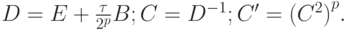 $  D = E + \frac{{\tau}}{2^p}B; C = D^{- 1};  C^{\prime} = {(C^2 )}^p .  $