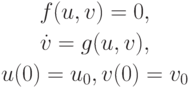 \begin{gather*}
f(u, v) = 0, \\  
\dot {v} = g(u, v), \\  
u(0) = u_0,  v(0) = v_0
\end{gather*} 