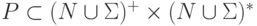 P \subset (N \cup \Sigma) ^+ \times (N \cup \Sigma) ^*