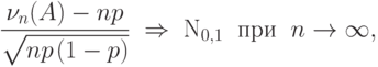 \frac{\nu_n(A)-np}{\sqrt{np\mspace{2mu}(1-p)}}\;\Rightarrow
\;{\mathrm N}_{0,1} \text{\; при \;} n\to \infty,