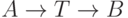 A \to T \to B