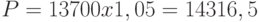 P = 13 700 x 1,05 = 14 316,5