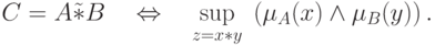 C = A\tilde * B\quad \Leftrightarrow \quad \mathop {\sup
}\limits_{z = x * y} \;\left( {\mu _A (x) \wedge \mu _B (y)}
\right).