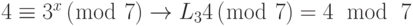 4 \equiv {3^x}\left( {\bmod {\text{ }}7} \right) \to {L_3}4\left( {\bmod {\text{ }}7} \right) = 4{\text{ }}\bmod {\text{ }}7